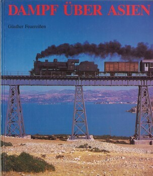 Dampf über Asien. Die letzten Dampflokeldorados im Fernen Osten